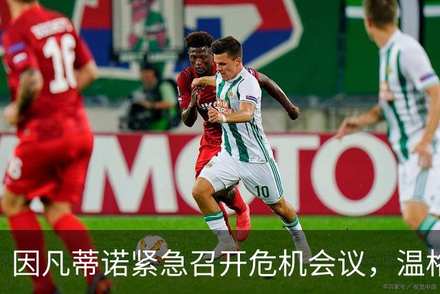 因凡蒂诺紧急召开危机会议，温格公开反对：撤回出售世界杯计划绝对必要